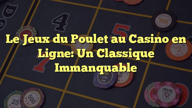 Découvrez Le Jeu De Poulet Casino : Une Aventure Gagnante en France
